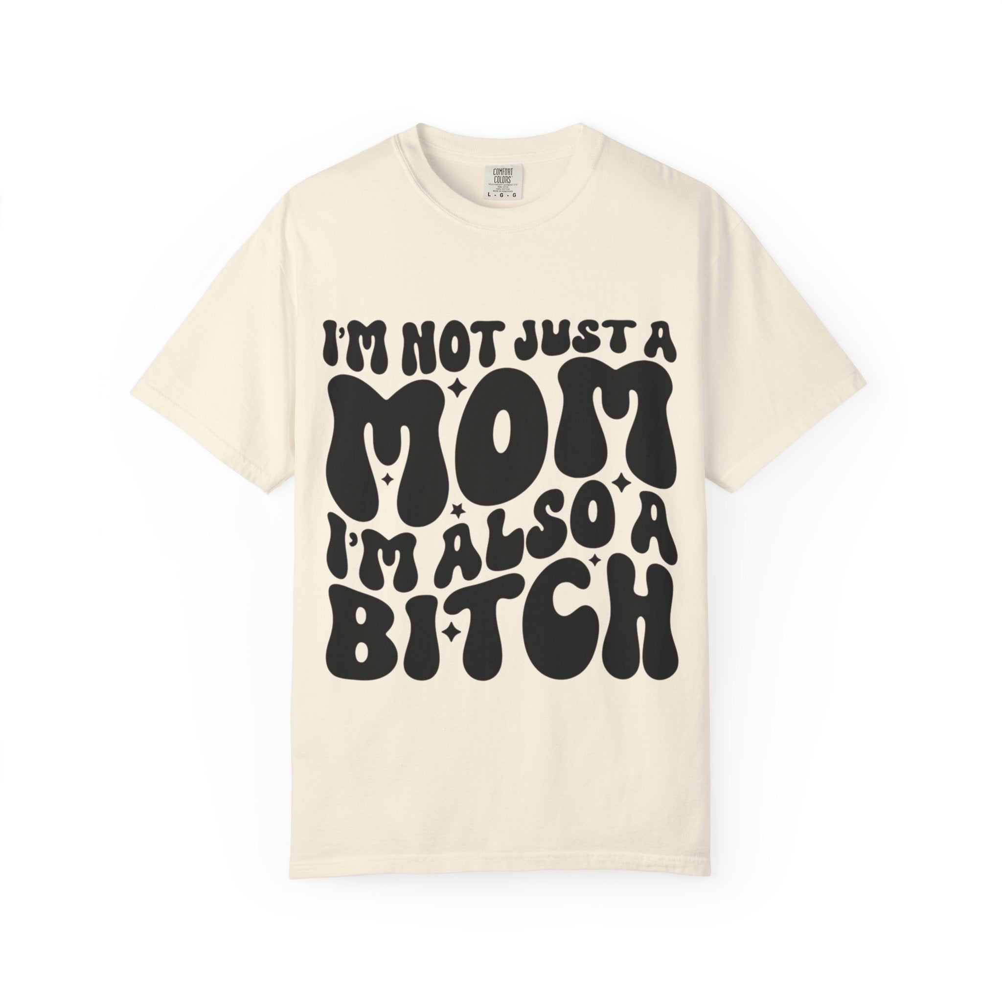 I'm Not Just a Mom I'm Also a Bitch T-Shirt