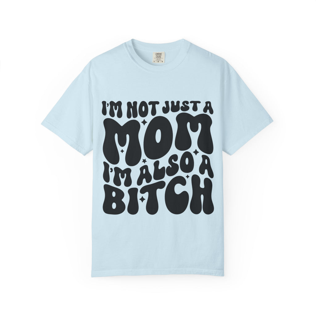 I'm Not Just a Mom I'm Also a Bitch T-Shirt
