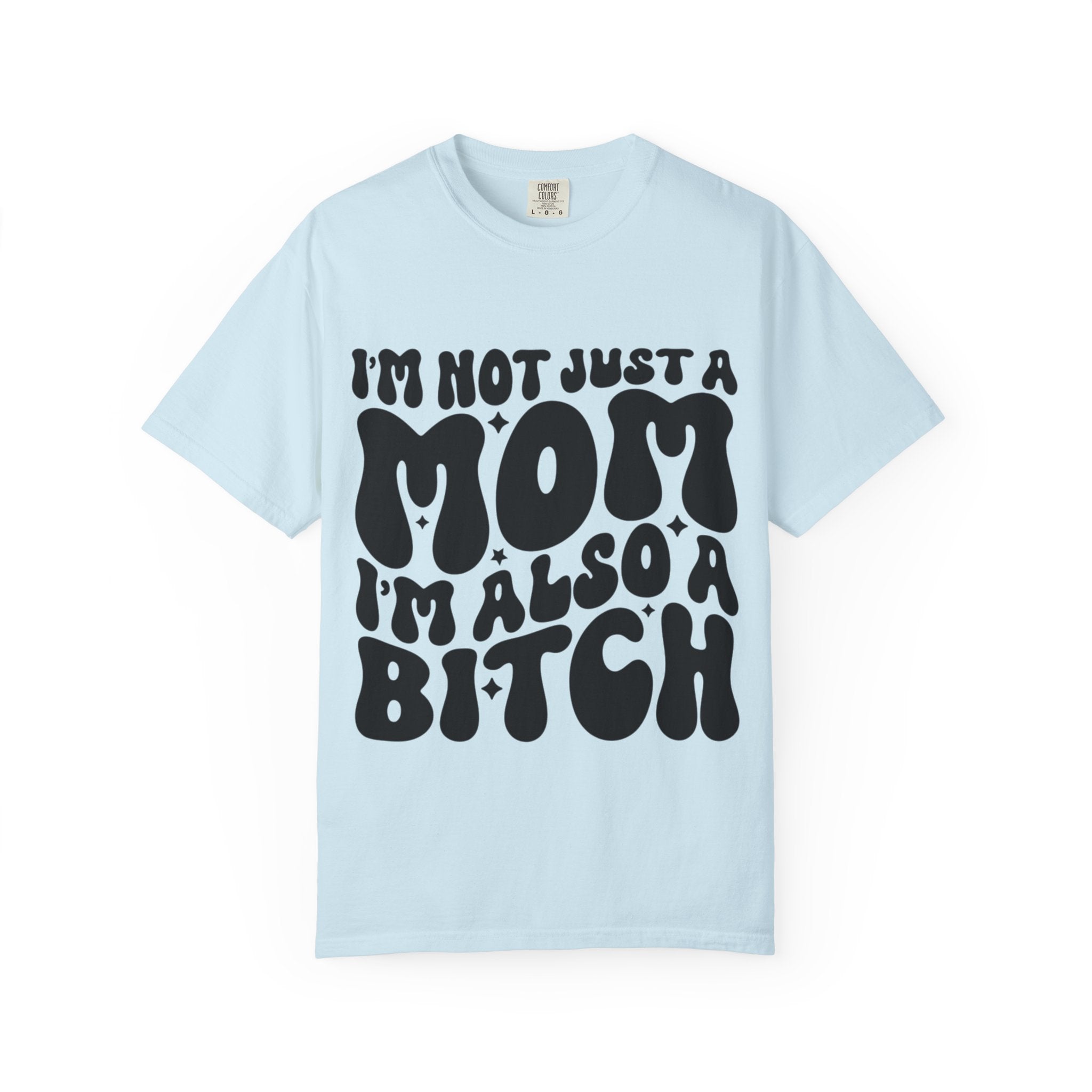 I'm Not Just a Mom I'm Also a Bitch T-Shirt