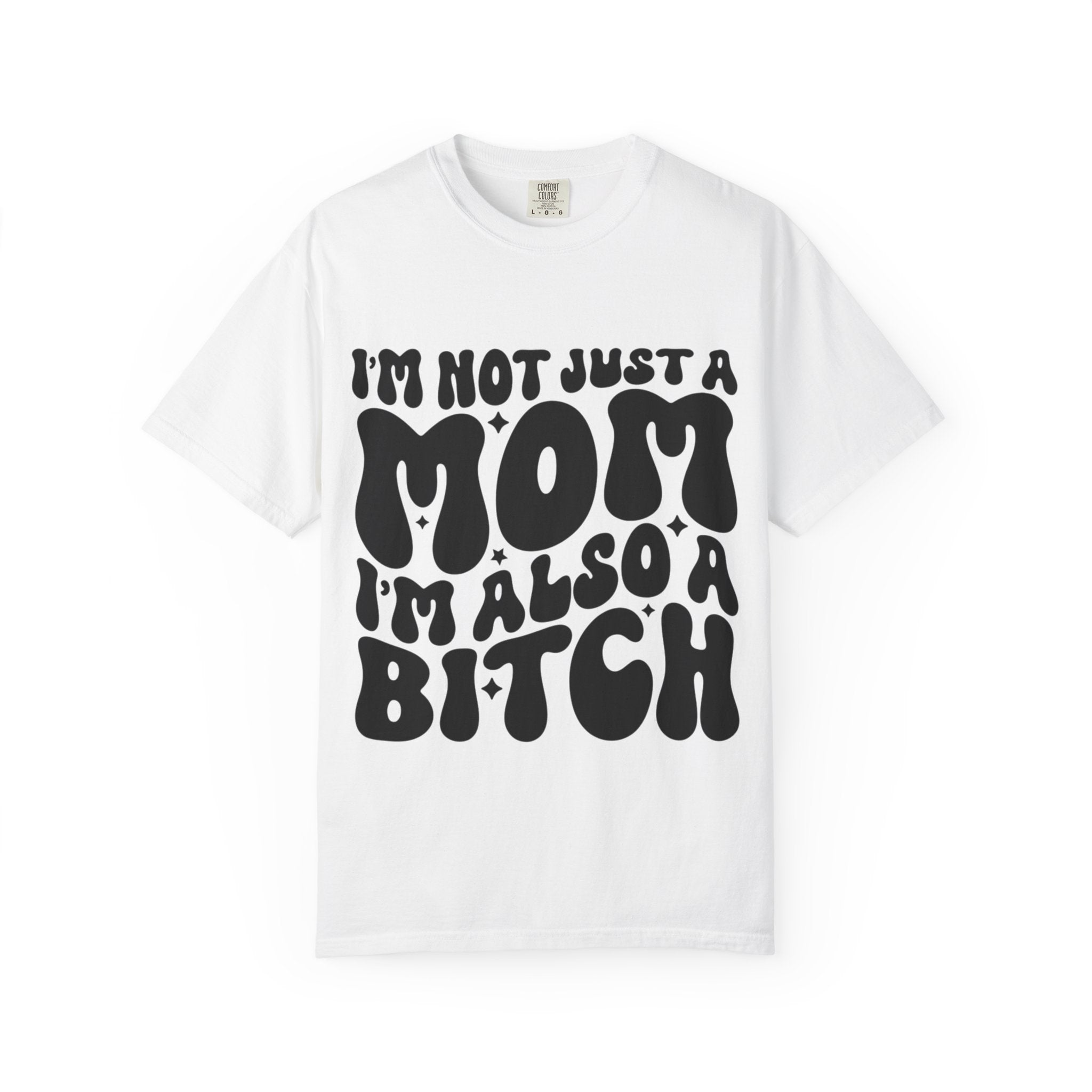 I'm Not Just a Mom I'm Also a Bitch T-Shirt