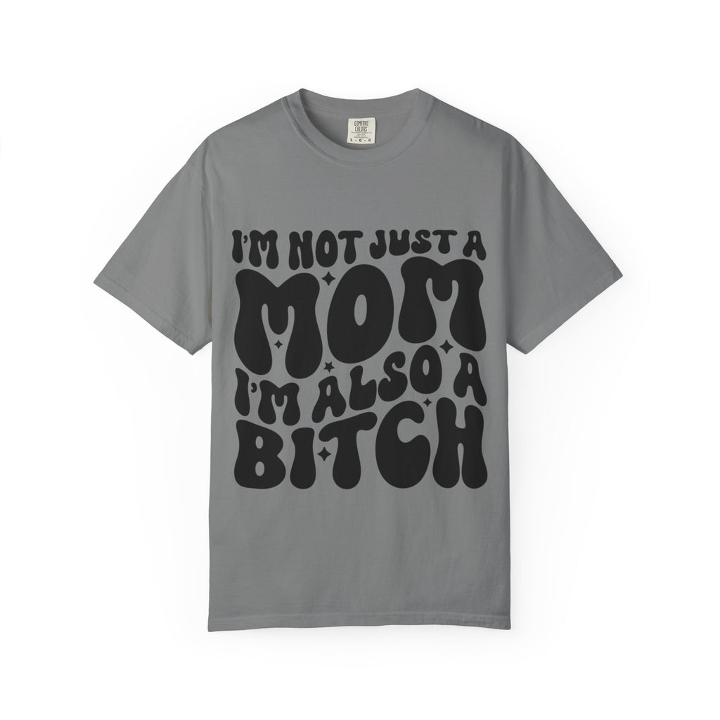 I'm Not Just a Mom I'm Also a Bitch T-Shirt