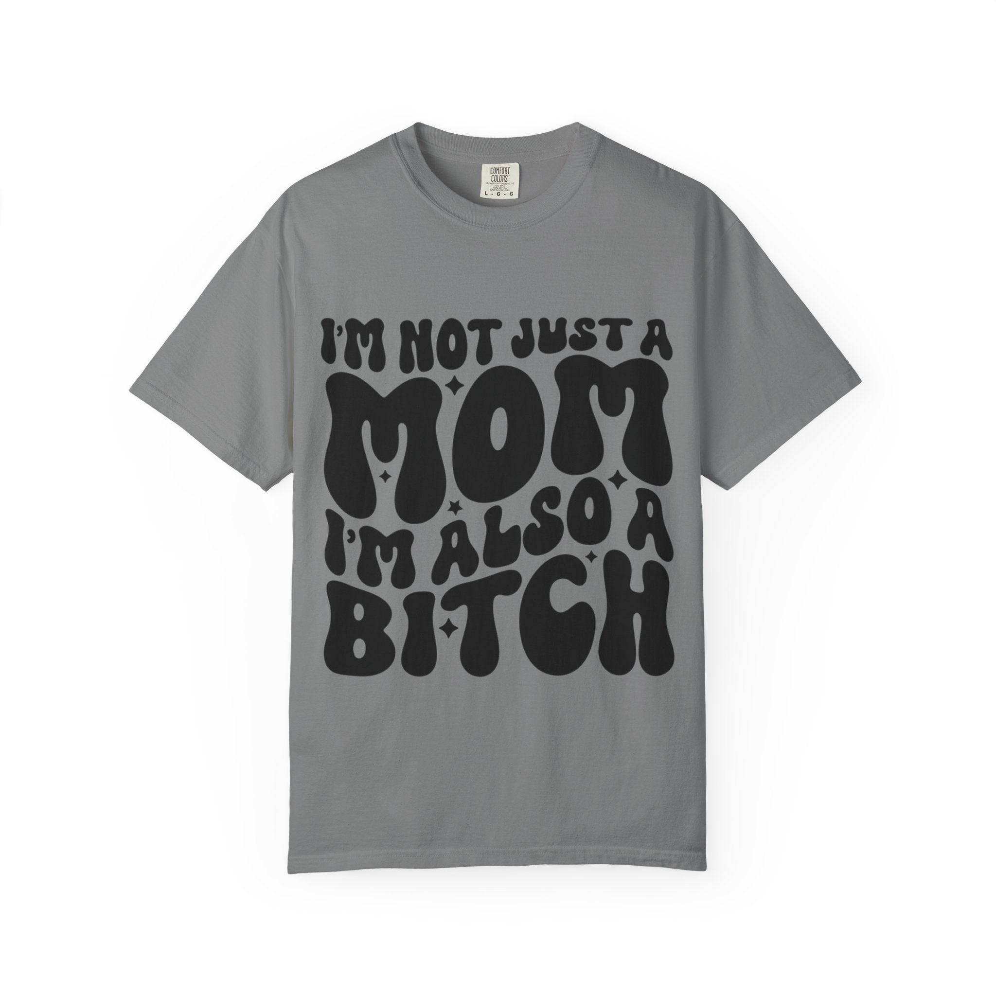 I'm Not Just a Mom I'm Also a Bitch T-Shirt