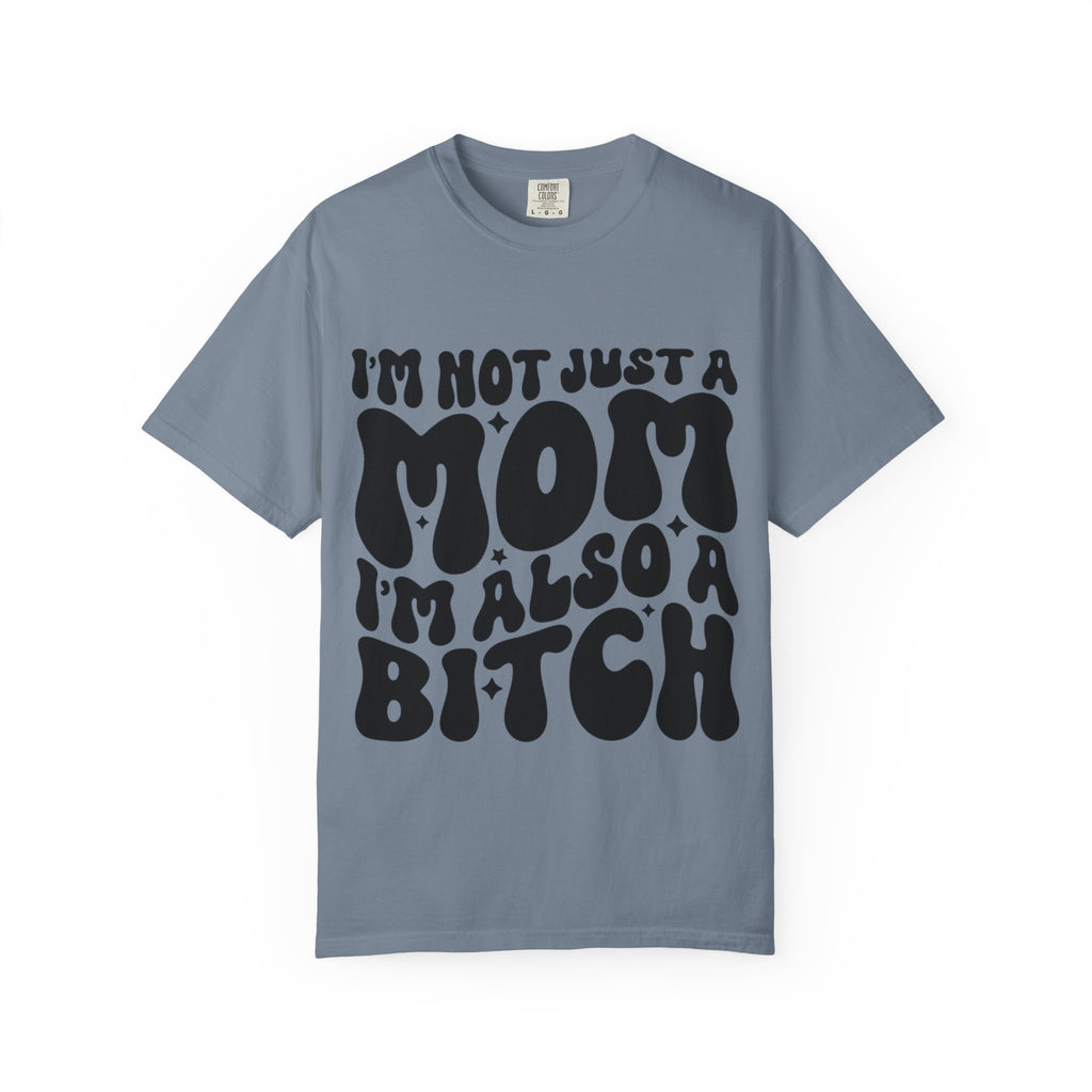 I'm Not Just a Mom I'm Also a Bitch T-Shirt