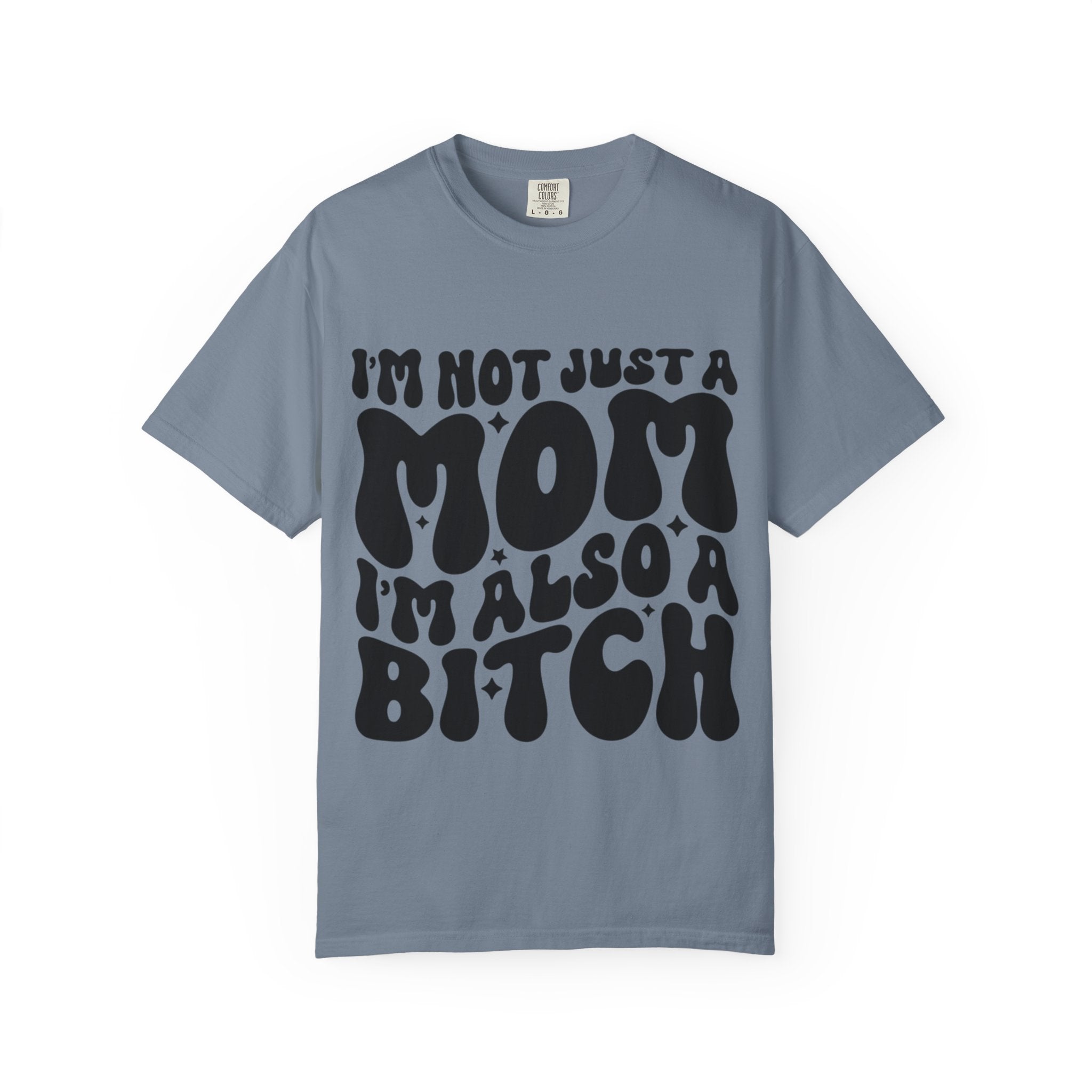 I'm Not Just a Mom I'm Also a Bitch T-Shirt