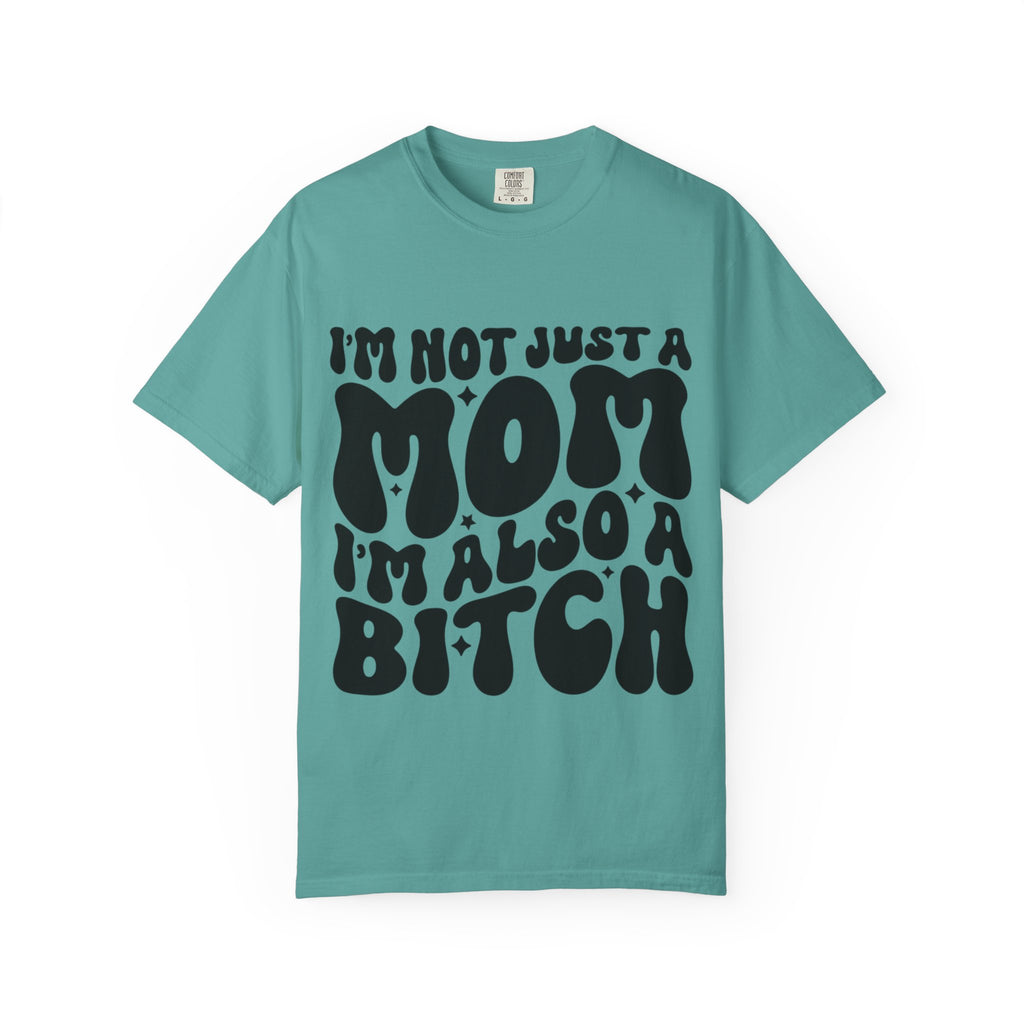 I'm Not Just a Mom I'm Also a Bitch T-Shirt