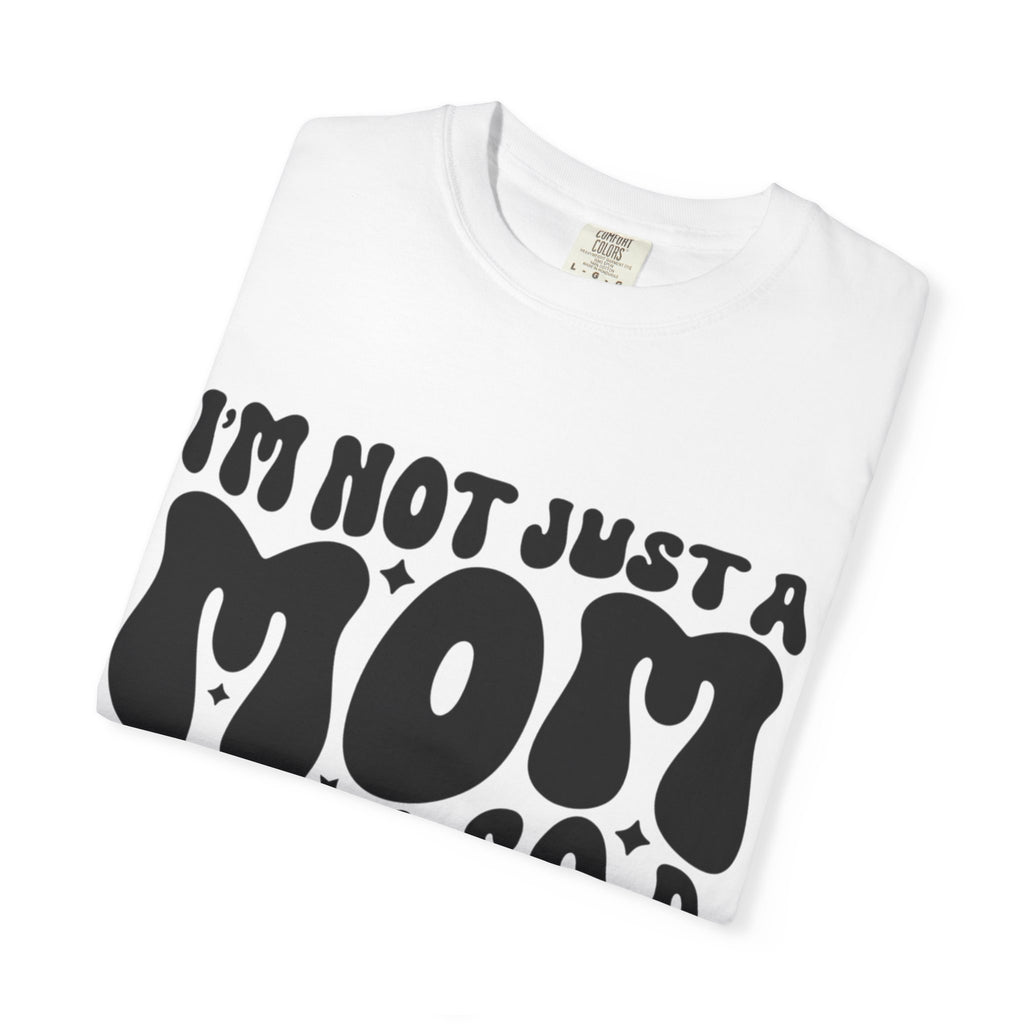 I'm Not Just a Mom I'm Also a Bitch T-Shirt