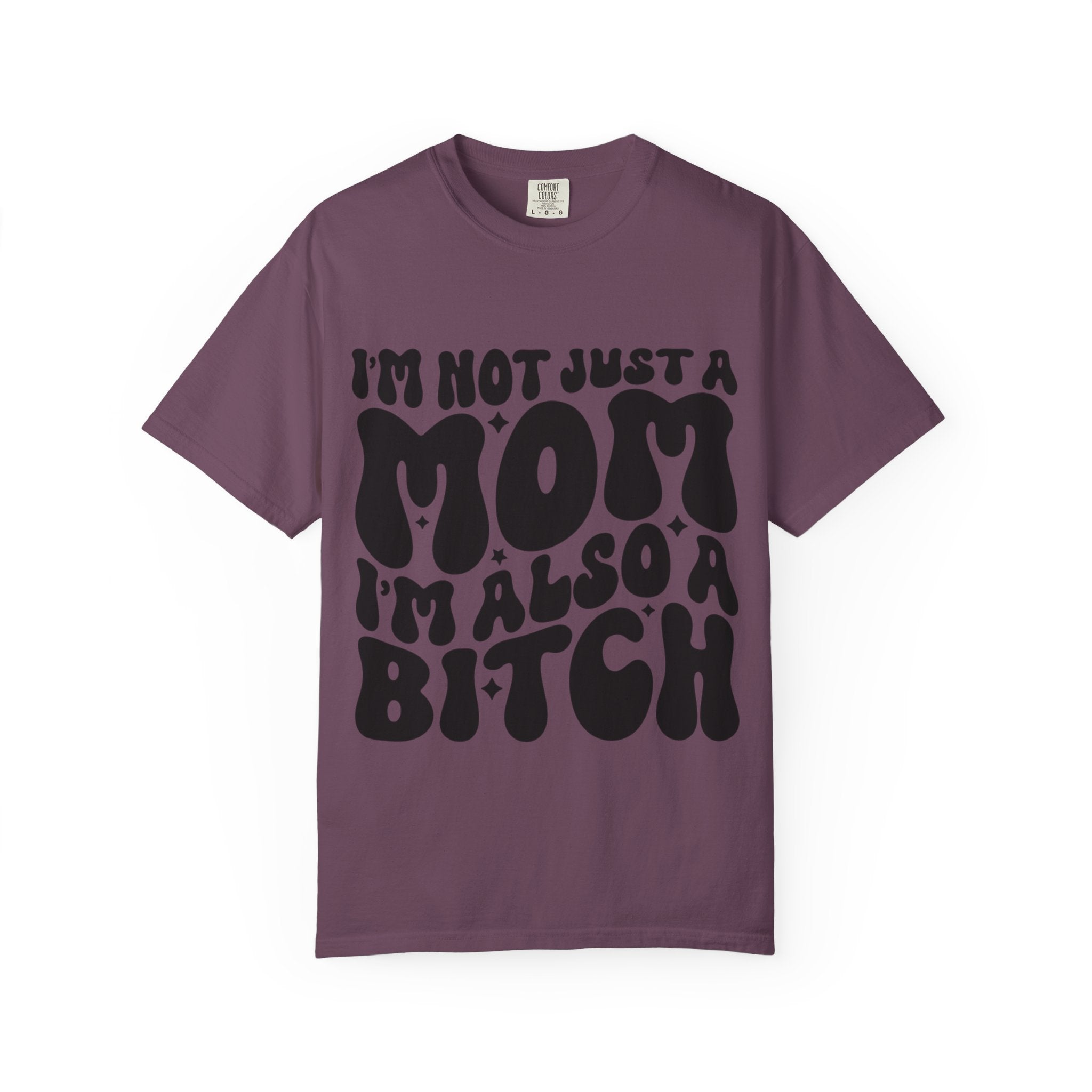 I'm Not Just a Mom I'm Also a Bitch T-Shirt