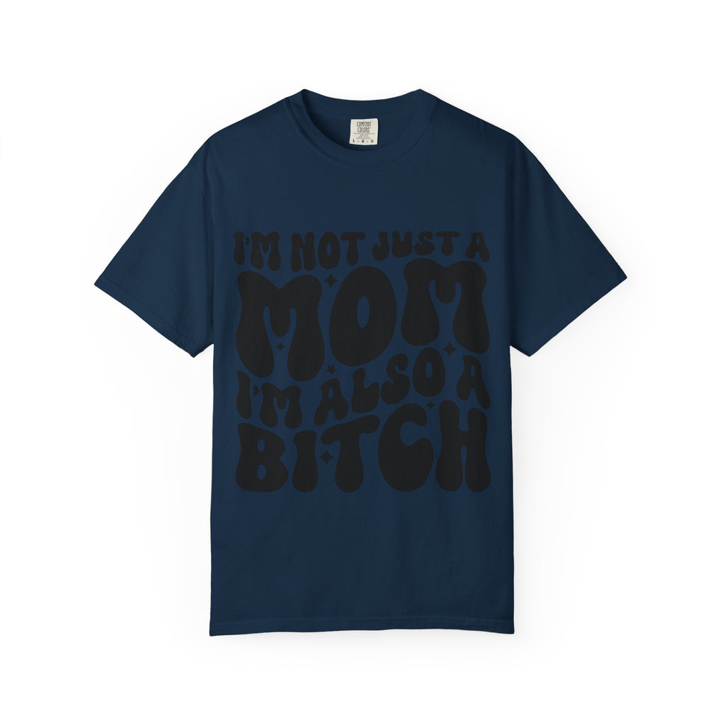 I'm Not Just a Mom I'm Also a Bitch T-Shirt