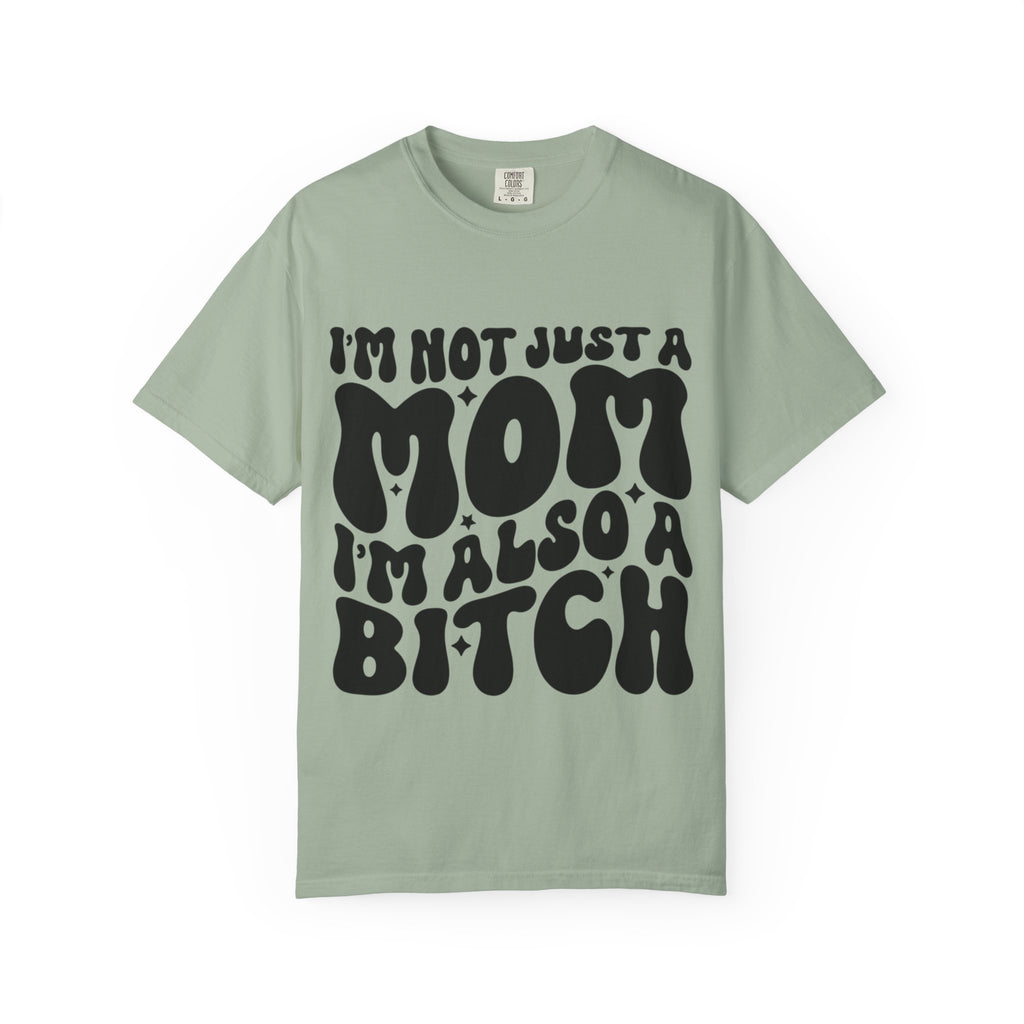 I'm Not Just a Mom I'm Also a Bitch T-Shirt