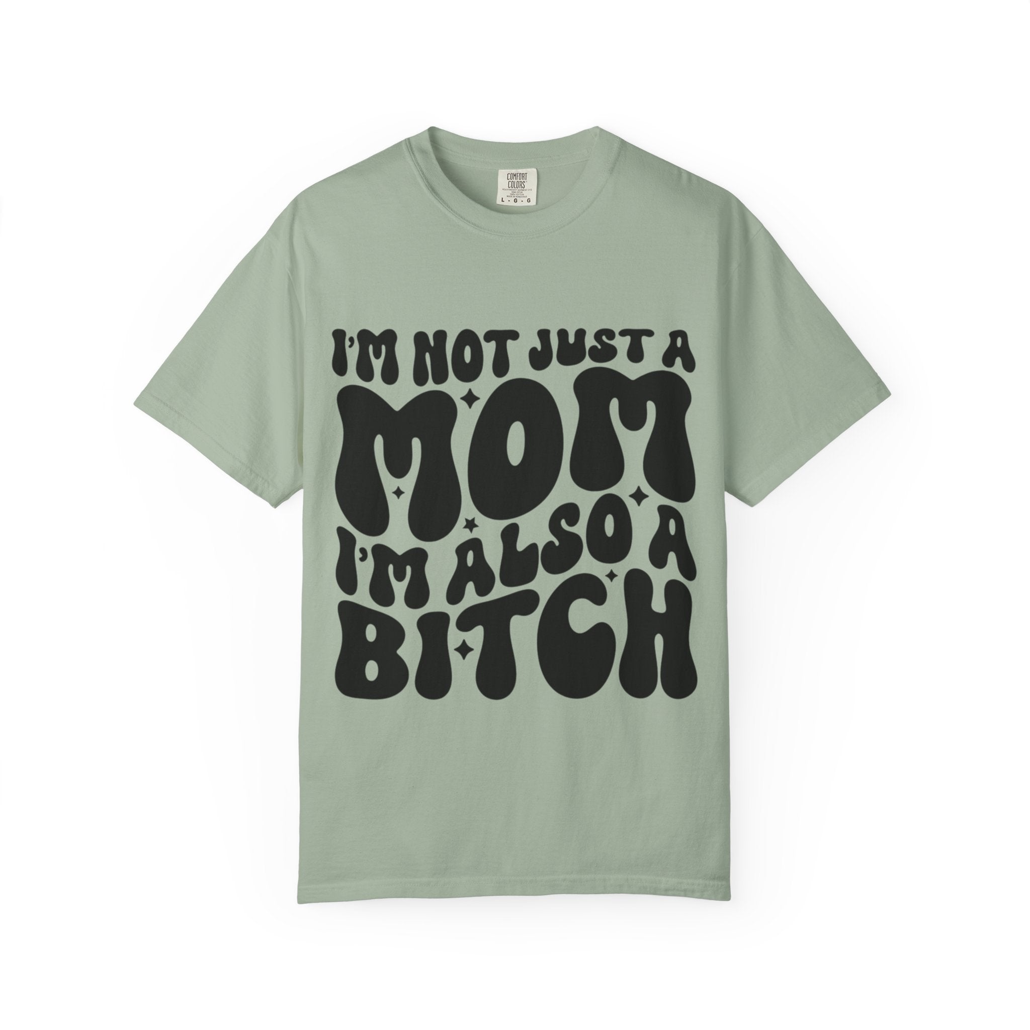 I'm Not Just a Mom I'm Also a Bitch T-Shirt