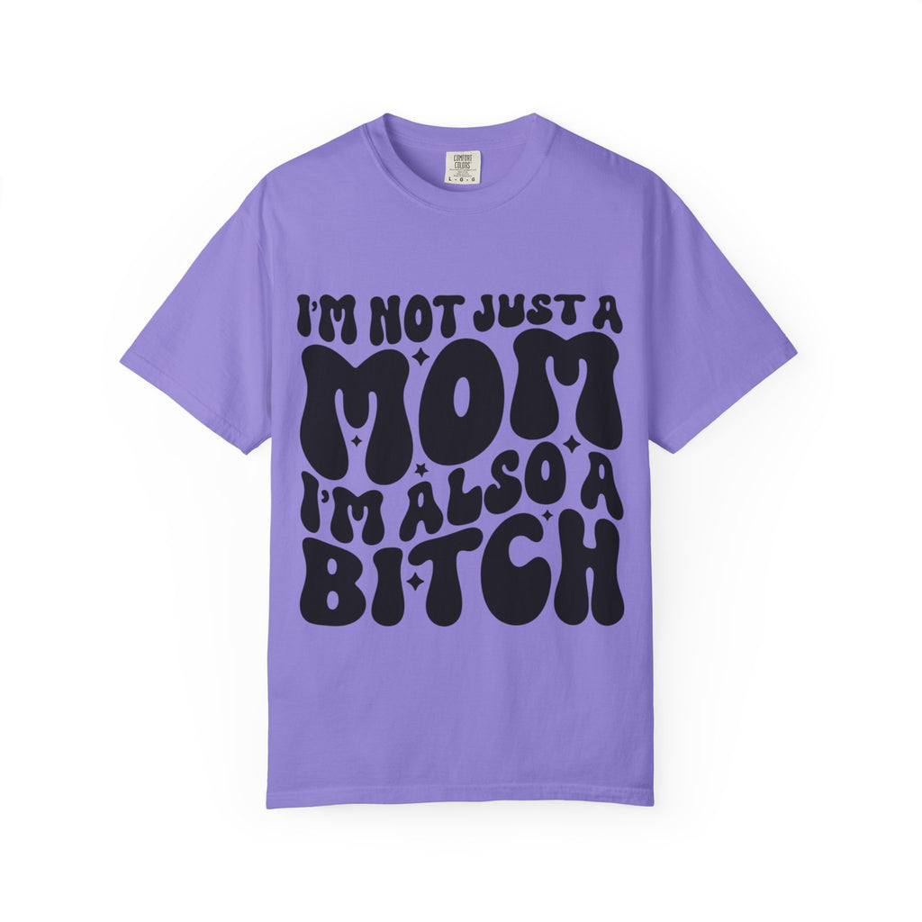 I'm Not Just a Mom I'm Also a Bitch T-Shirt