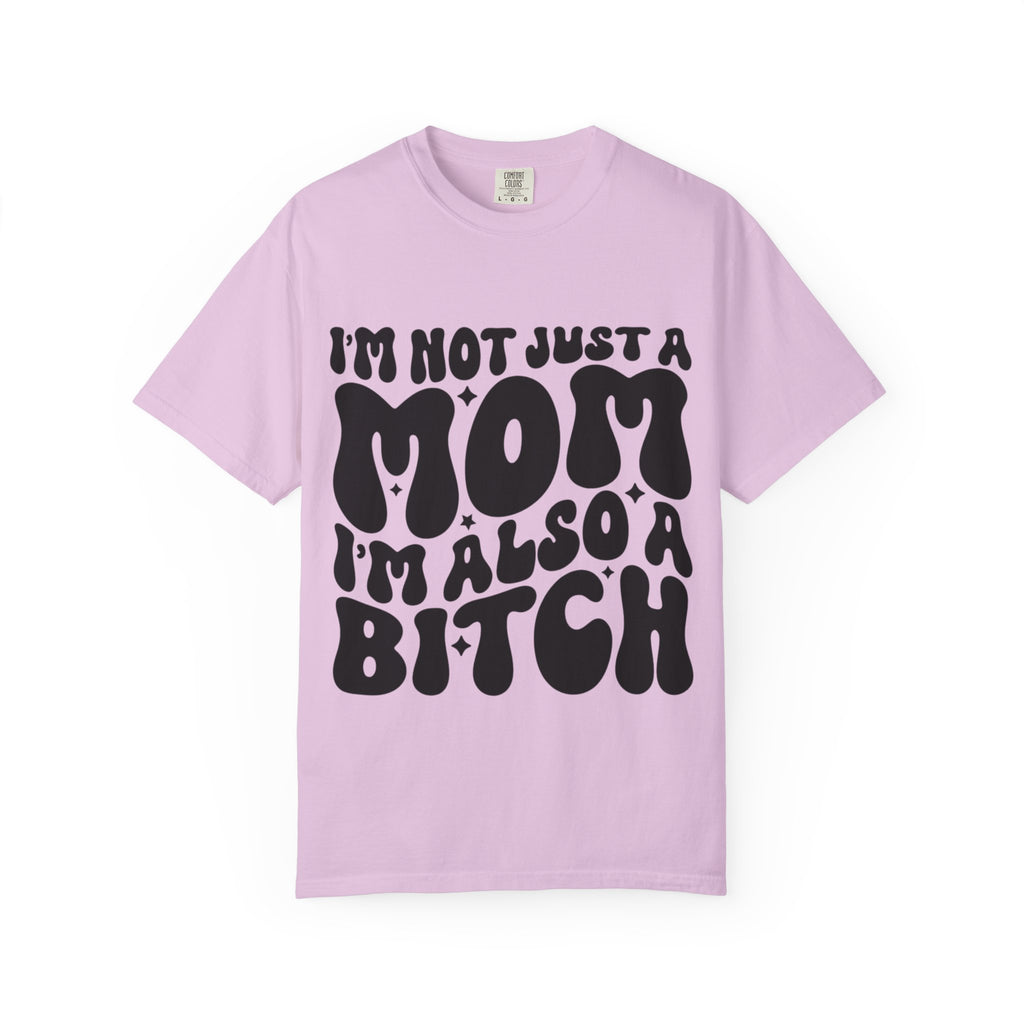 I'm Not Just a Mom I'm Also a Bitch T-Shirt