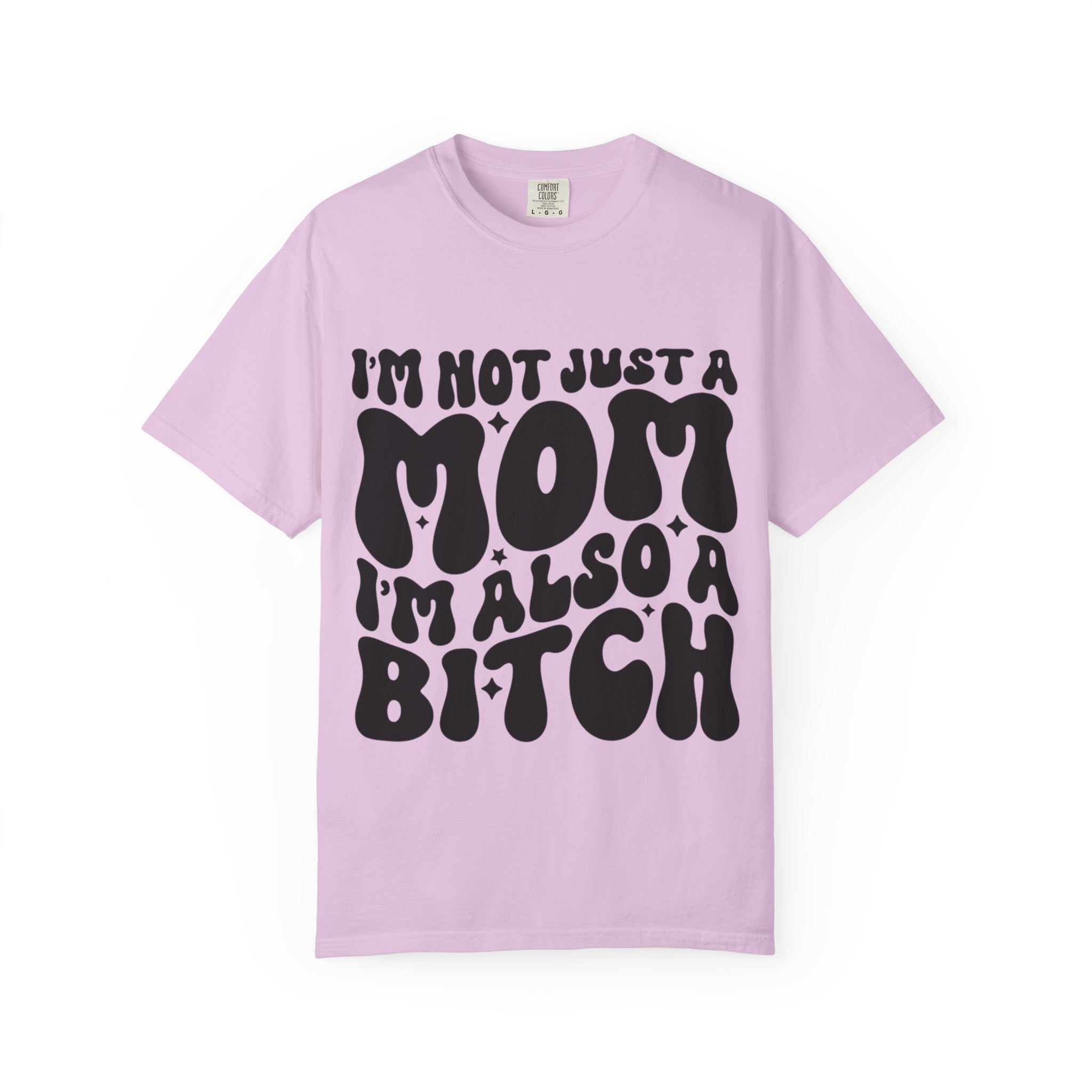 I'm Not Just a Mom I'm Also a Bitch T-Shirt