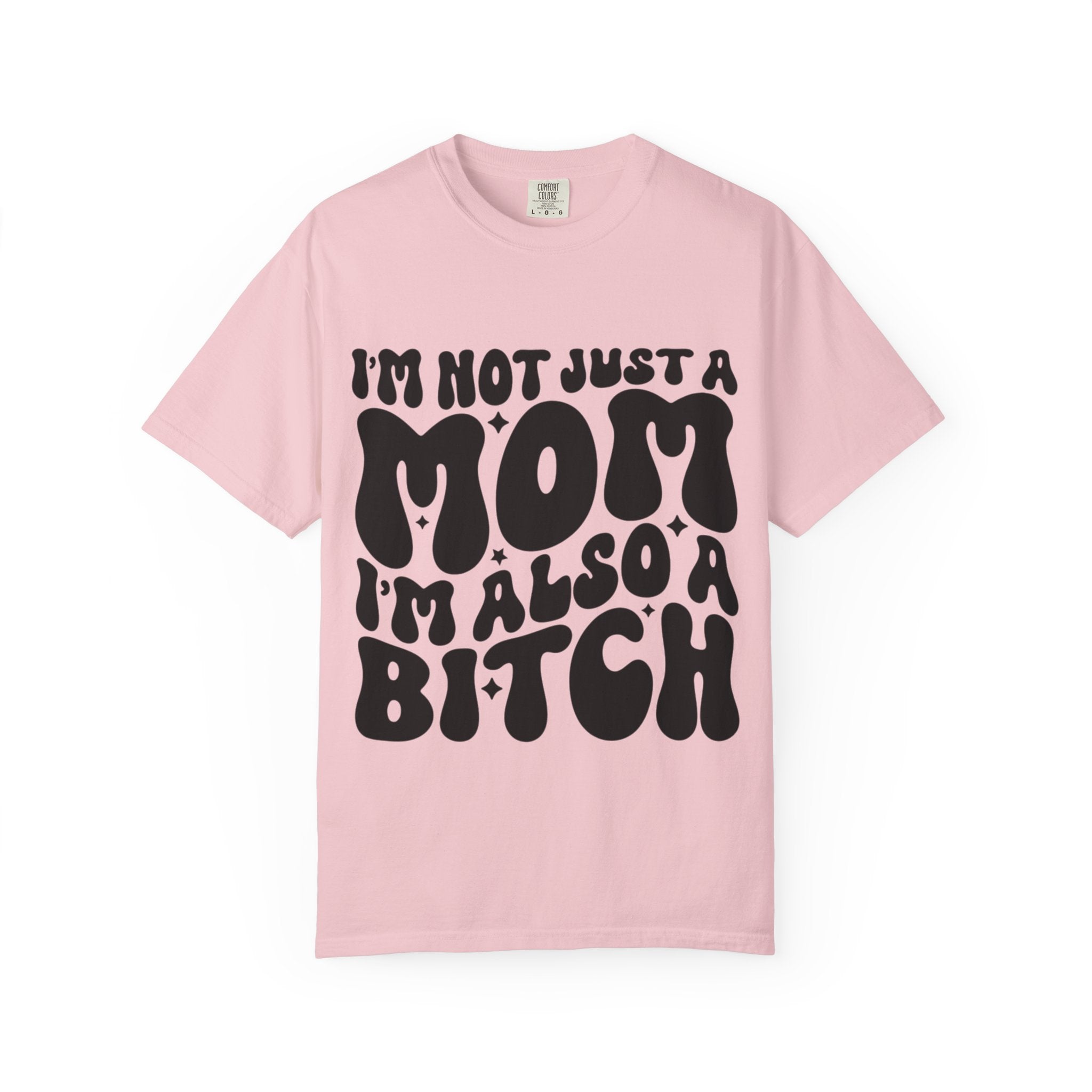 I'm Not Just a Mom I'm Also a Bitch T-Shirt